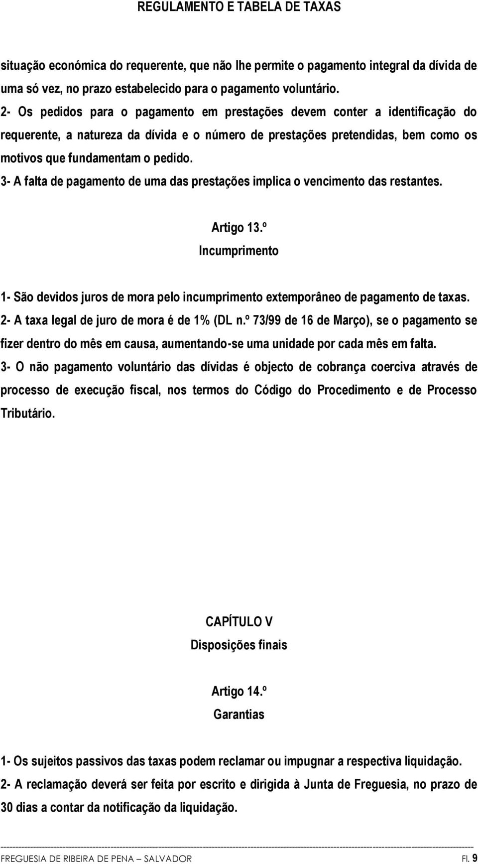 3- A falta de pagamento de uma das prestações implica o vencimento das restantes. Artigo 13.º Incumprimento 1- São devidos juros de mora pelo incumprimento extemporâneo de pagamento de taxas.