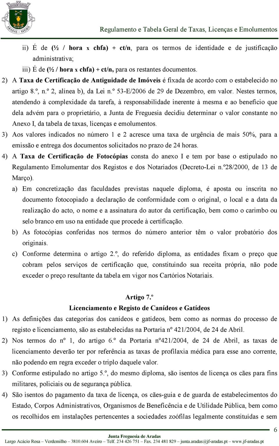 Nestes termos, atendendo à complexidade da tarefa, à responsabilidade inerente à mesma e ao benefício que dela advém para o proprietário, a Junta de Freguesia decidiu determinar o valor constante no