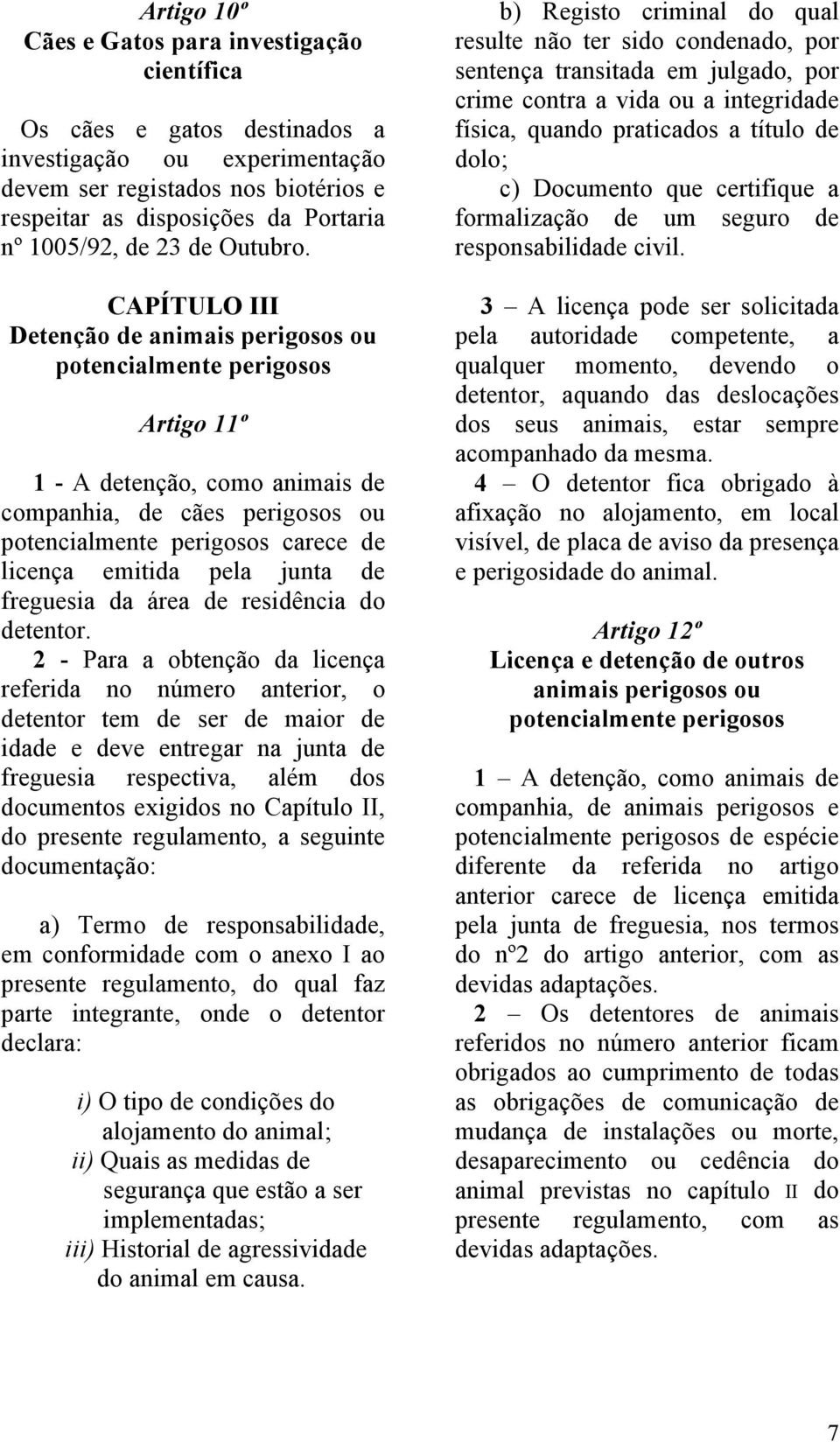 CAPÍTULO III Detenção de animais perigosos ou potencialmente perigosos Artigo 11º 1 - A detenção, como animais de companhia, de cães perigosos ou potencialmente perigosos carece de licença emitida