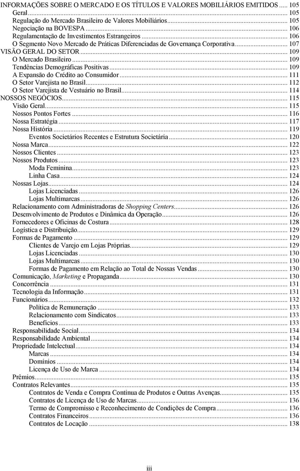 .. 109 Tendências Demográficas Positivas... 109 A Expansão do Crédito ao Consumidor... 111 O Setor Varejista no Brasil... 112 O Setor Varejista de Vestuário no Brasil... 114 NOSSOS NEGÓCIOS.