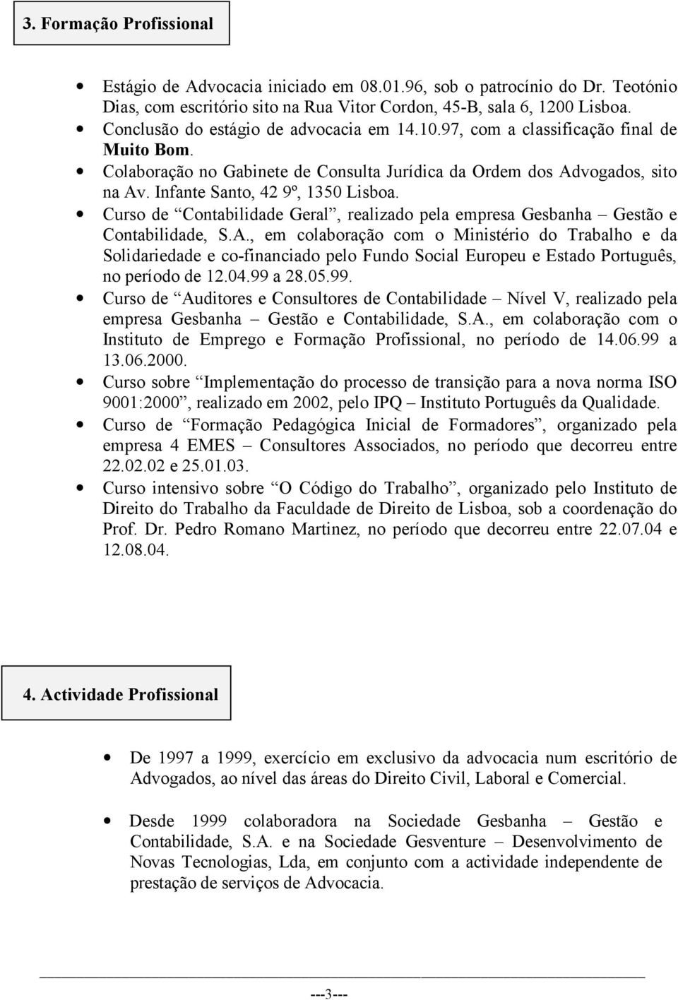 Infante Santo, 42 9º, 1350 Lisboa. Curso de Contabilidade Geral, realizado pela empresa Gesbanha Gestão e Contabilidade, S.A.