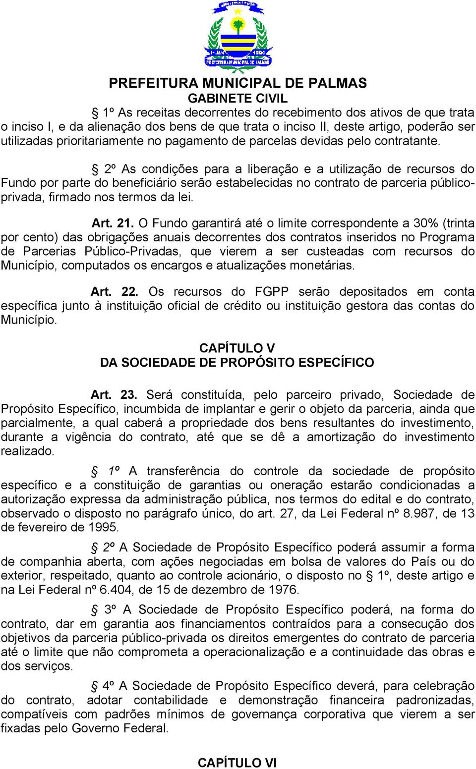 2º As condições para a liberação e a utilização de recursos do Fundo por parte do beneficiário serão estabelecidas no contrato de parceria públicoprivada, firmado nos termos da lei. Art. 21.