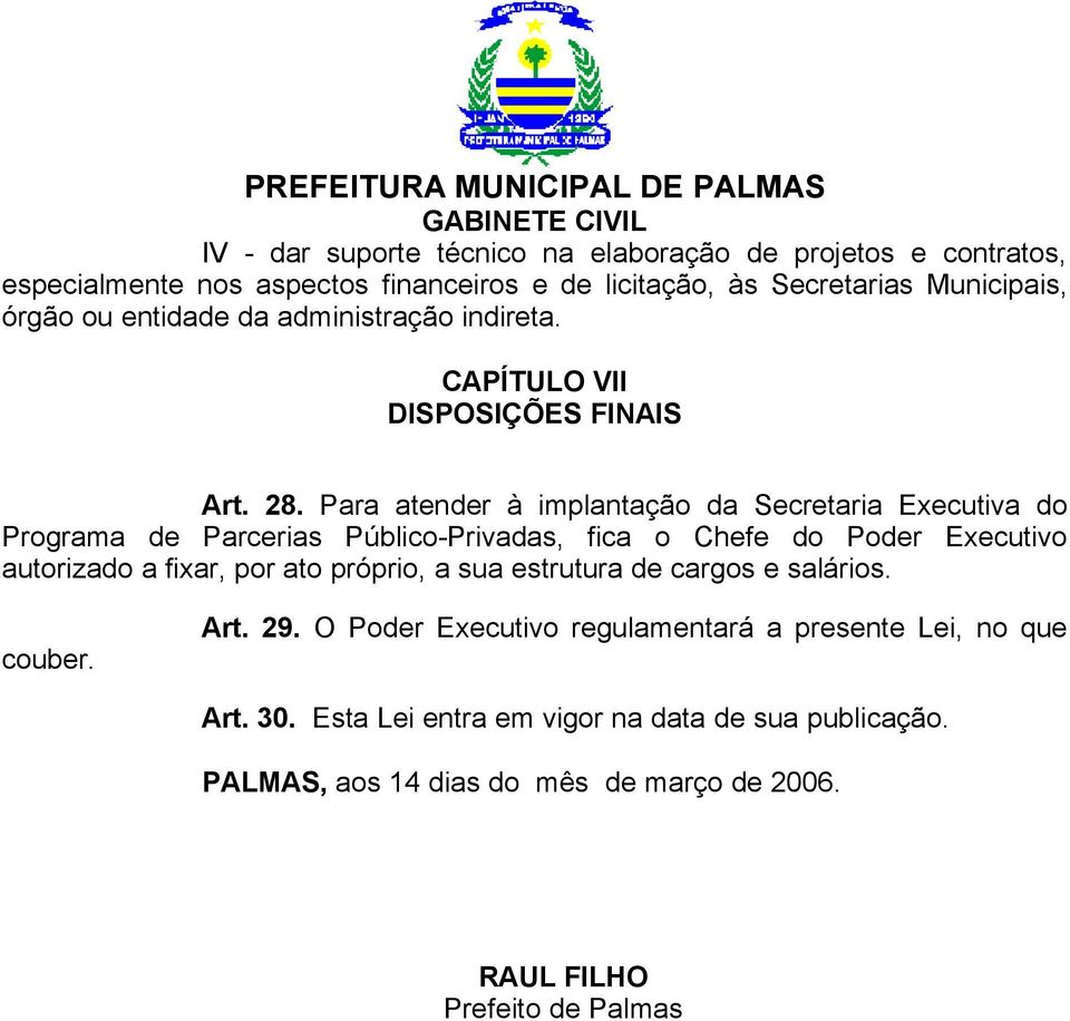 Para atender à implantação da Secretaria Executiva do Programa de Parcerias Público-Privadas, fica o Chefe do Poder Executivo autorizado a fixar, por ato