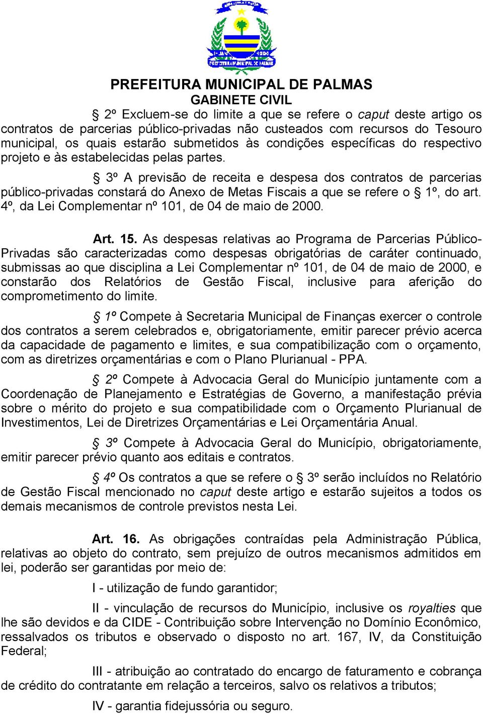 3º A previsão de receita e despesa dos contratos de parcerias público-privadas constará do Anexo de Metas Fiscais a que se refere o 1º, do art. 4º, da Lei Complementar nº 101, de 04 de maio de 2000.