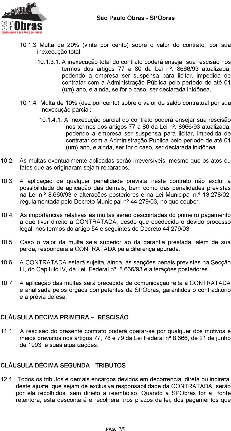 1.4. Multa de 10% (dez por cento) sobre o valor do saldo contratual por sua inexecução parcial: 10.1.4.1. A inexecução parcial do contrato poderá ensejar sua rescisão nos termos dos artigos 77 a 80 da Lei nº.