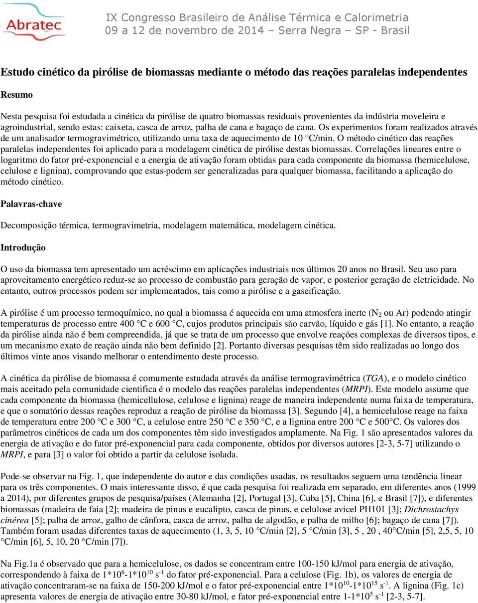 Os experimentos foram realizados através de um analisador termogravimétrico, utilizando uma taxa de aquecimento de 10 C/min.