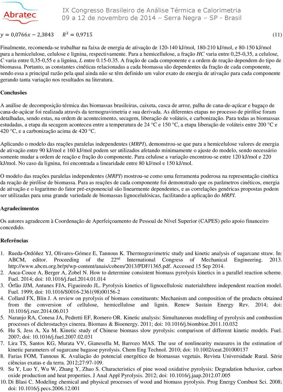 Portanto, as constantes cinéticas relacionadas a cada biomassa são dependentes da fração de cada componente, sendo essa a principal razão pela qual ainda não se têm definido um valor exato de energia