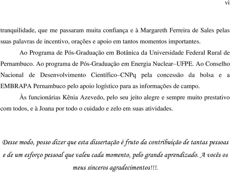 Ao Conselho Nacional de Desenvolvimento Científico CNPq pela concessão da bolsa e a EMBRAPA Pernambuco pelo apoio logístico para as informações de campo.