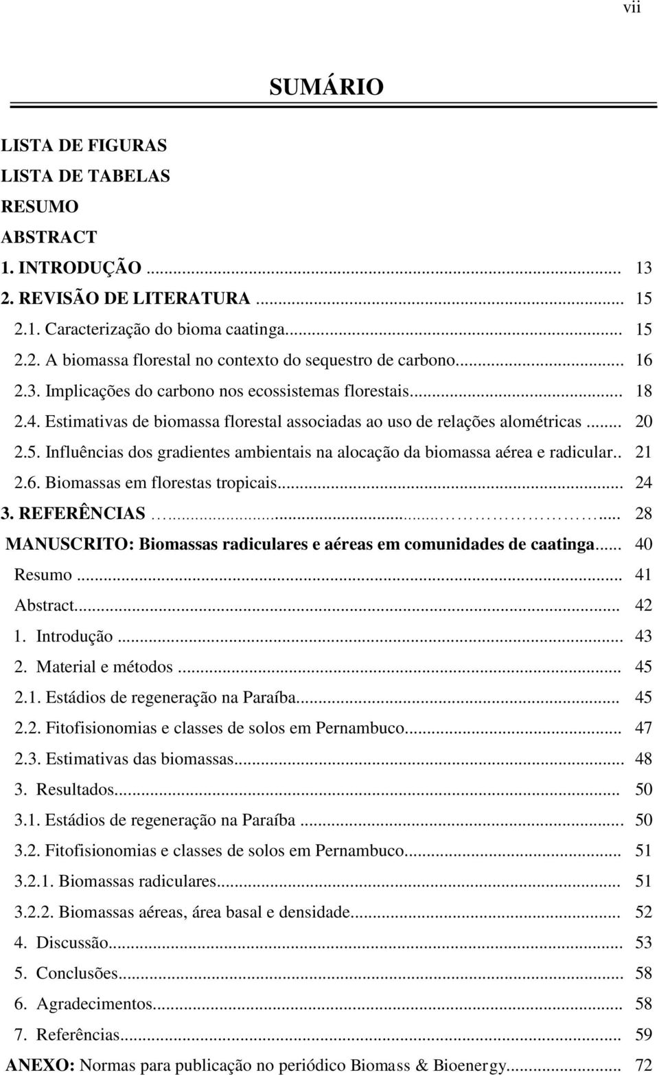 Influências dos gradientes ambientais na alocação da biomassa aérea e radicular.. 21 2.6. Biomassas em florestas tropicais... 24 3. REFERÊNCIAS.