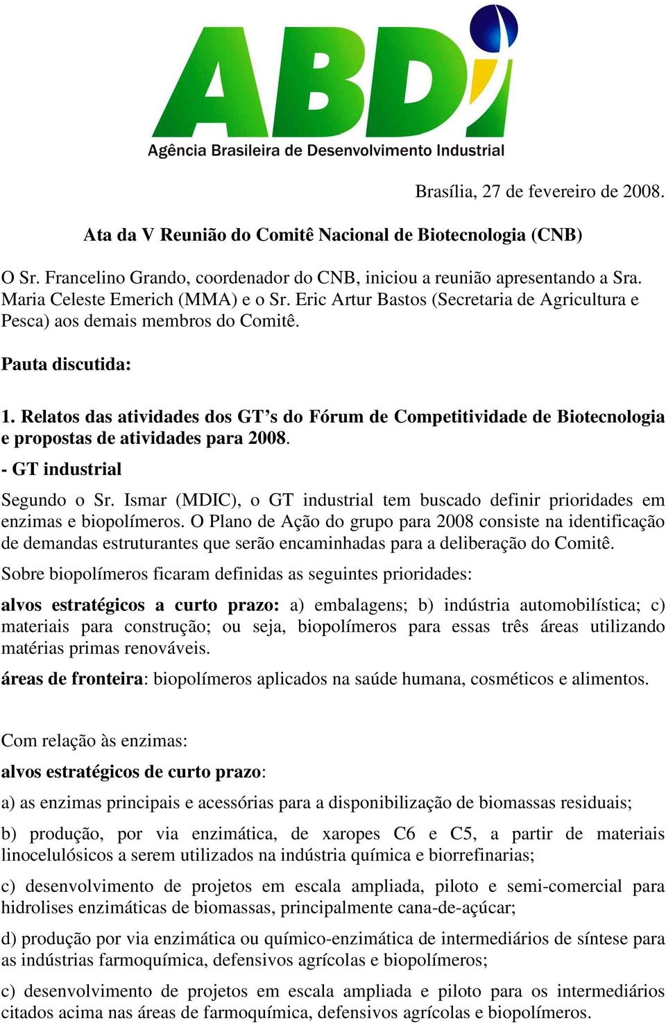 Relatos das atividades dos GT s do Fórum de Competitividade de Biotecnologia e propostas de atividades para 2008. - GT industrial Segundo o Sr.