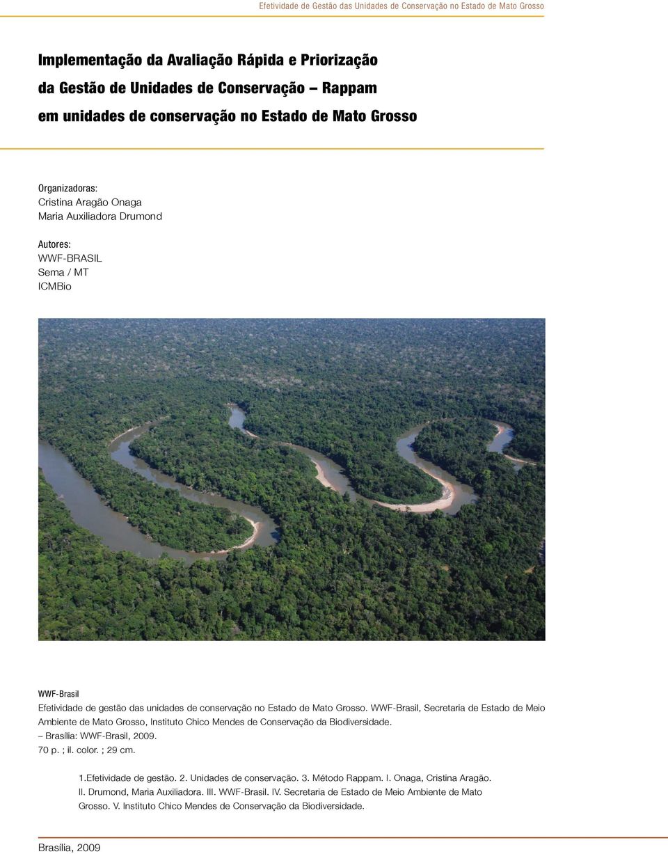 Mato Grosso. WWF-Brasil, Secretaria de Estado de Meio Ambiente de Mato Grosso, Instituto Chico Mendes de Conservação da Biodiversidade. Brasília: WWF-Brasil, 2009. 70 p. ; il. color. ; 29 cm. 1.