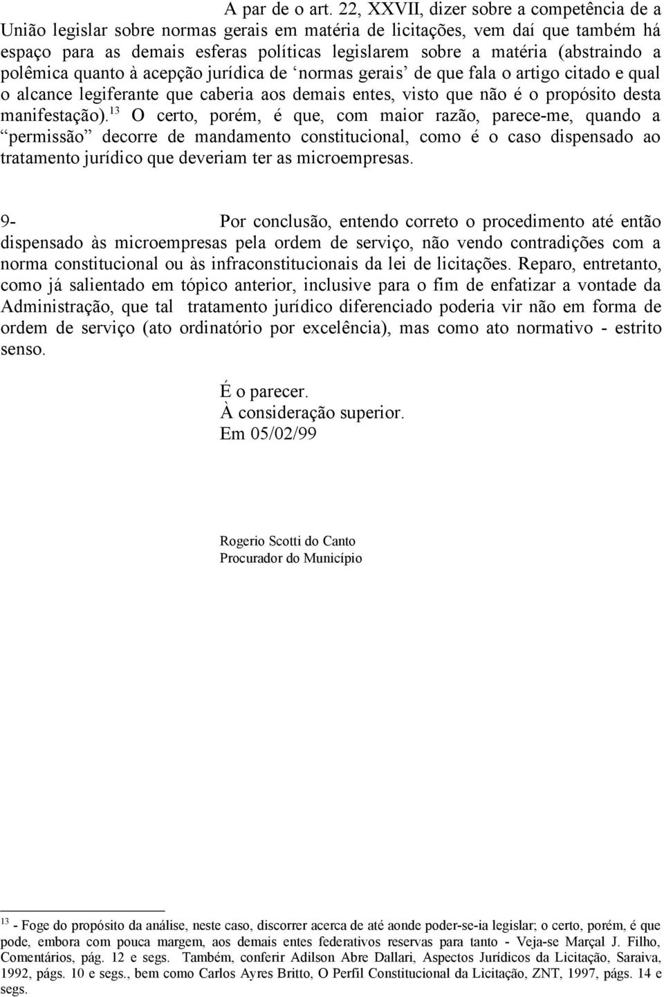 (abstraindo a polêmica quanto à acepção jurídica de normas gerais de que fala o artigo citado e qual o alcance legiferante que caberia aos demais entes, visto que não é o propósito desta