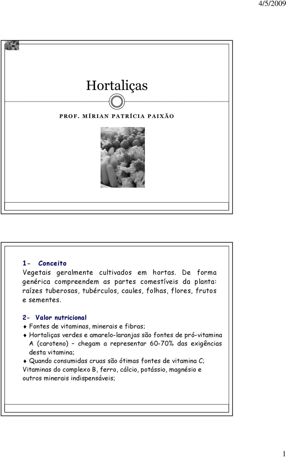 2- Valor nutricional Fontes de vitaminas, minerais e fibras; Hortaliças verdes e amarelo-laranjas são fontes de pró-vitamina A (caroteno) chegam a