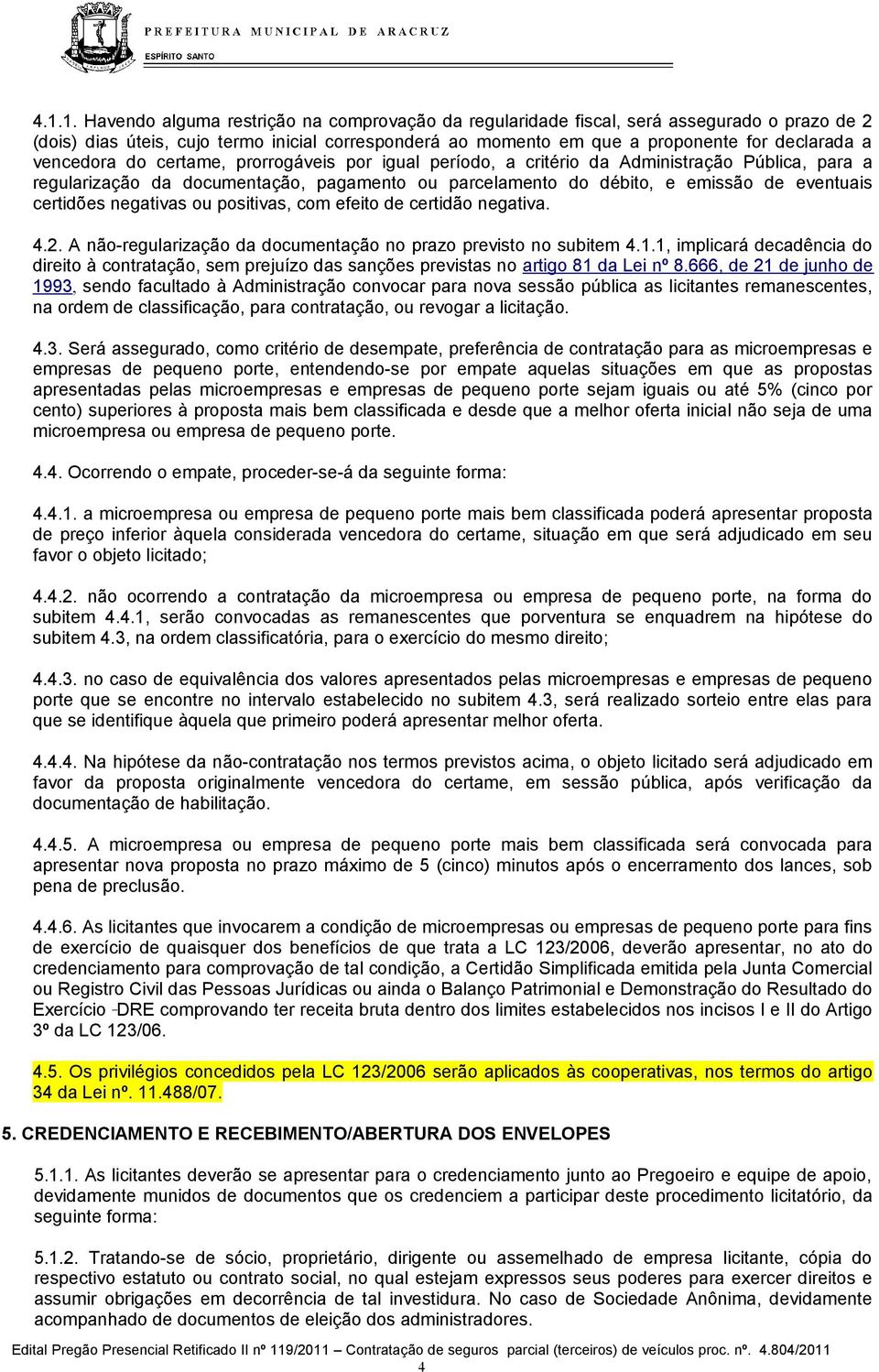 negativas ou positivas, com efeito de certidão negativa. 4.2. A não-regularização da documentação no prazo previsto no subitem 4.