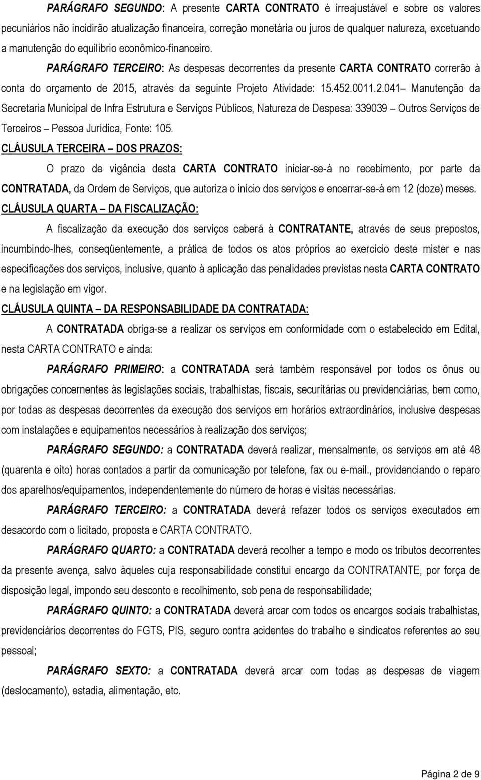 452.0011.2.041 Manutenção da Secretaria Municipal de Infra Estrutura e Serviços Públicos, Natureza de Despesa: 339039 Outros Serviços de Terceiros Pessoa Jurídica, Fonte: 105.