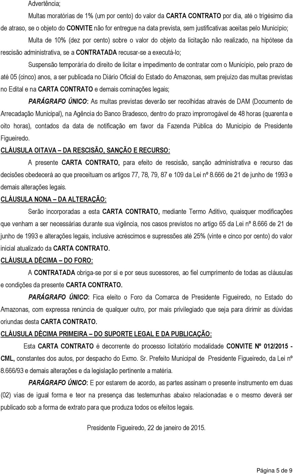 temporária do direito de licitar e impedimento de contratar com o Município, pelo prazo de até 05 (cinco) anos, a ser publicada no Diário Oficial do Estado do Amazonas, sem prejuízo das multas