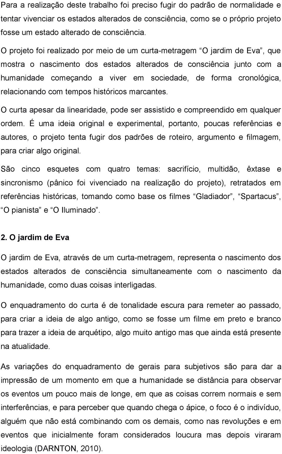 cronológica, relacionando com tempos históricos marcantes. O curta apesar da linearidade, pode ser assistido e compreendido em qualquer ordem.