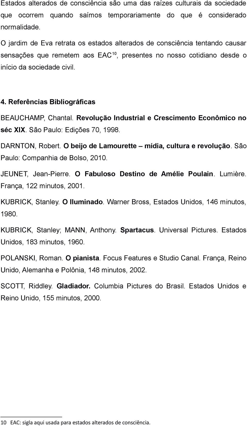 Referências Bibliográficas BEAUCHAMP, Chantal. Revolução Industrial e Crescimento Econômico no séc XIX. São Paulo: Edições 70, 1998. DARNTON, Robert. O beijo de Lamourette mídia, cultura e revolução.