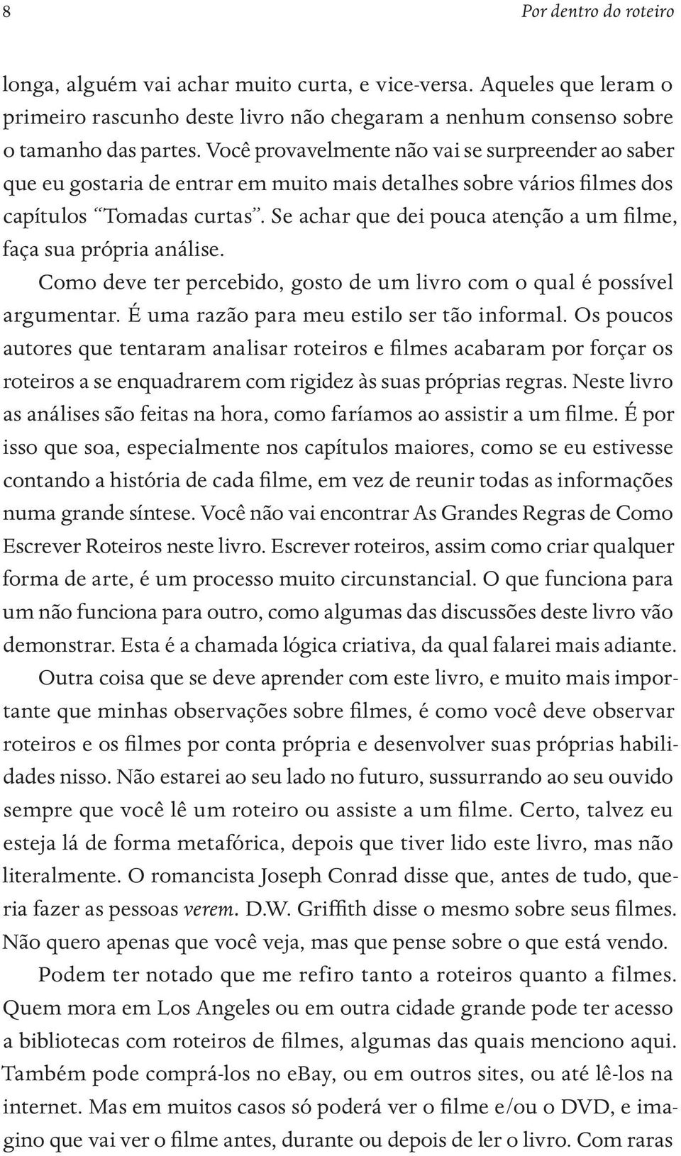 Se achar que dei pouca atenção a um filme, faça sua própria análise. Como deve ter percebido, gosto de um livro com o qual é possível argumentar. É uma razão para meu estilo ser tão informal.