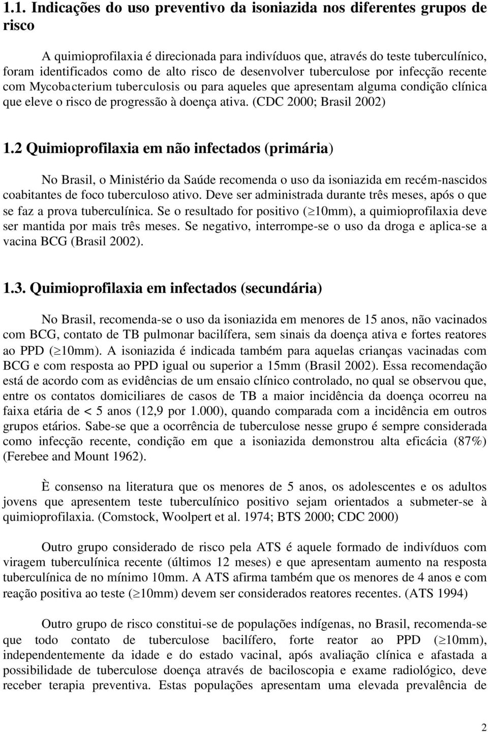 (CDC 2000; Brasil 2002) 1.2 Quimioprofilaxia em não infectados (primária) No Brasil, o Ministério da Saúde recomenda o uso da isoniazida em recém-nascidos coabitantes de foco tuberculoso ativo.