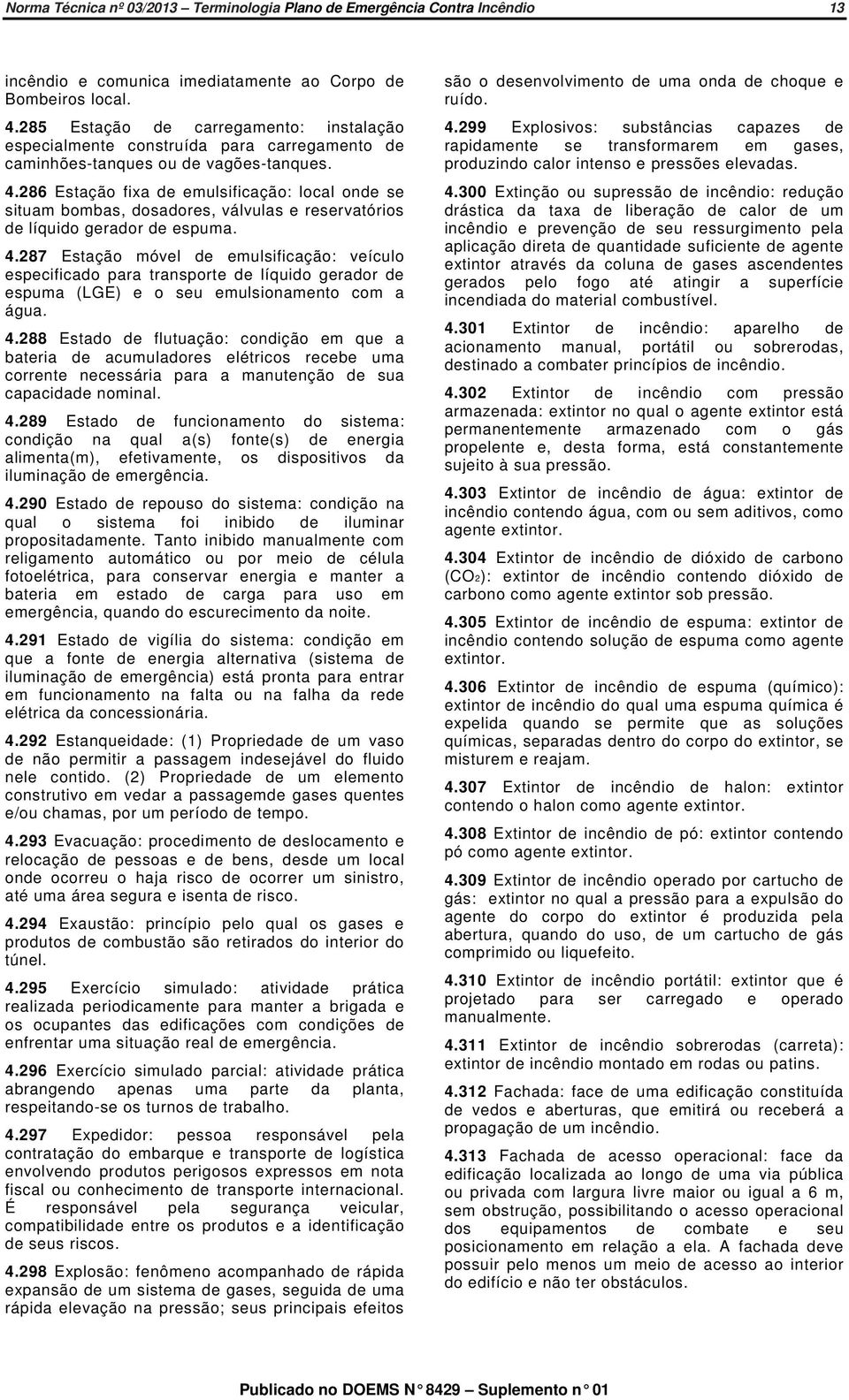 286 Estação fixa de emulsificação: local onde se situam bombas, dosadores, válvulas e reservatórios de líquido gerador de espuma. 4.