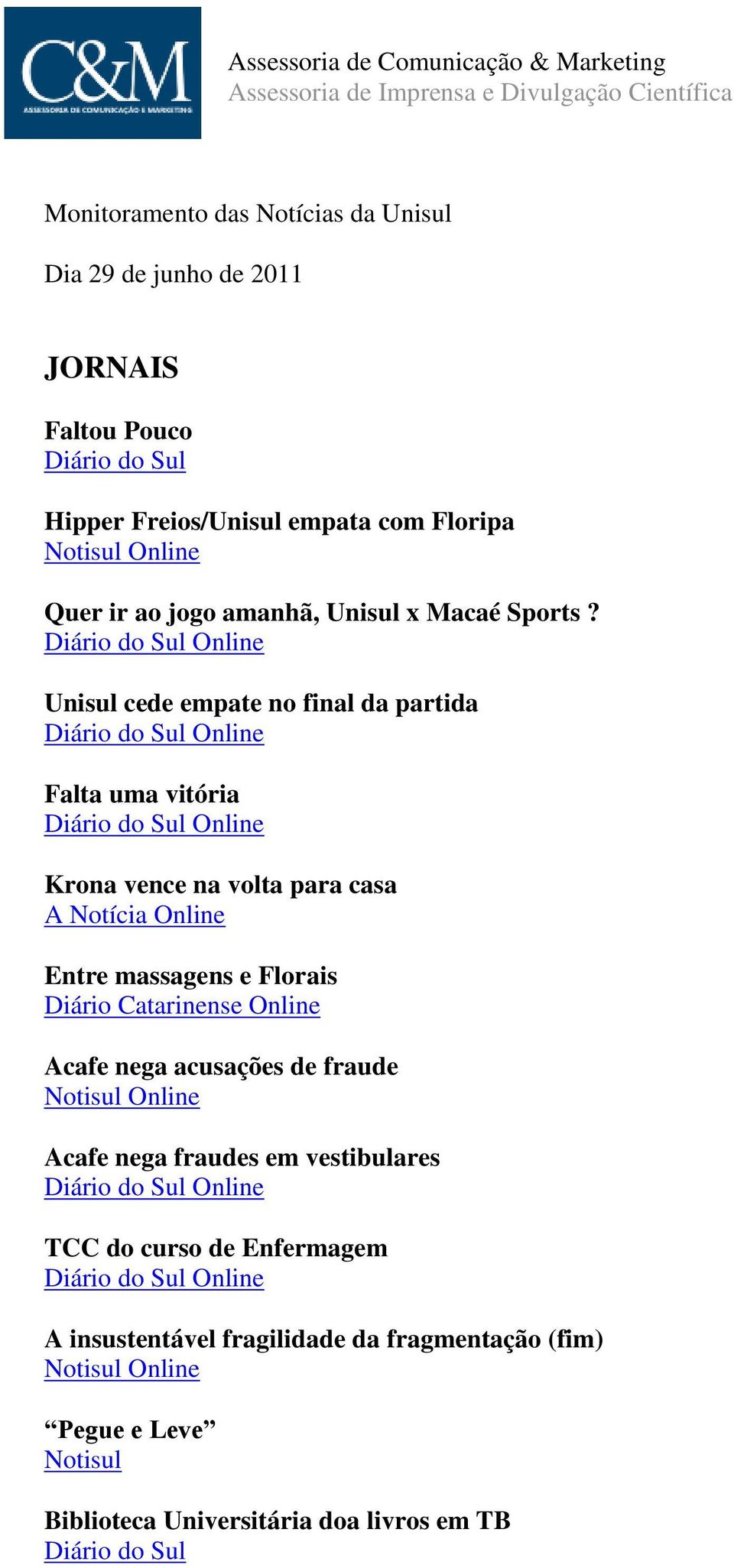 Diário do Sul Online Unisul cede empate no final da partida Diário do Sul Online Falta uma vitória Diário do Sul Online Krona vence na volta para casa A Notícia Online Entre massagens e Florais