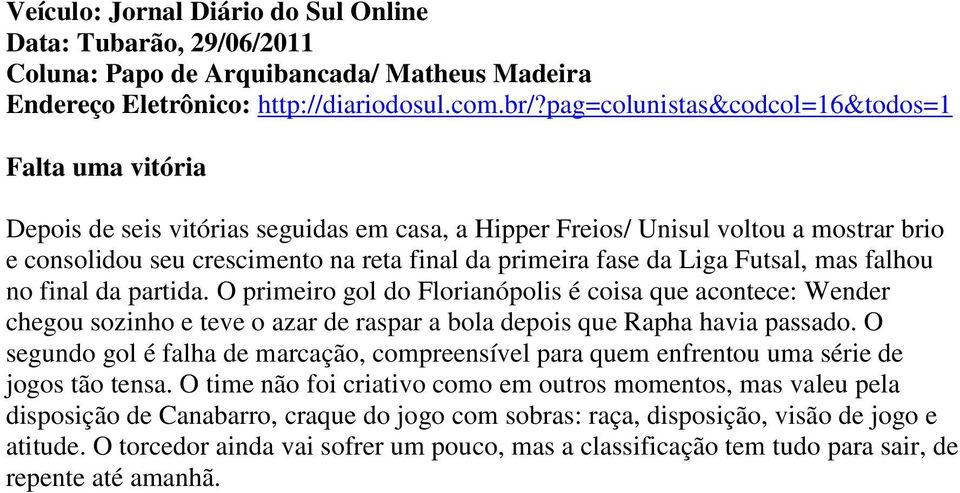 da Liga Futsal, mas falhou no final da partida. O primeiro gol do Florianópolis é coisa que acontece: Wender chegou sozinho e teve o azar de raspar a bola depois que Rapha havia passado.