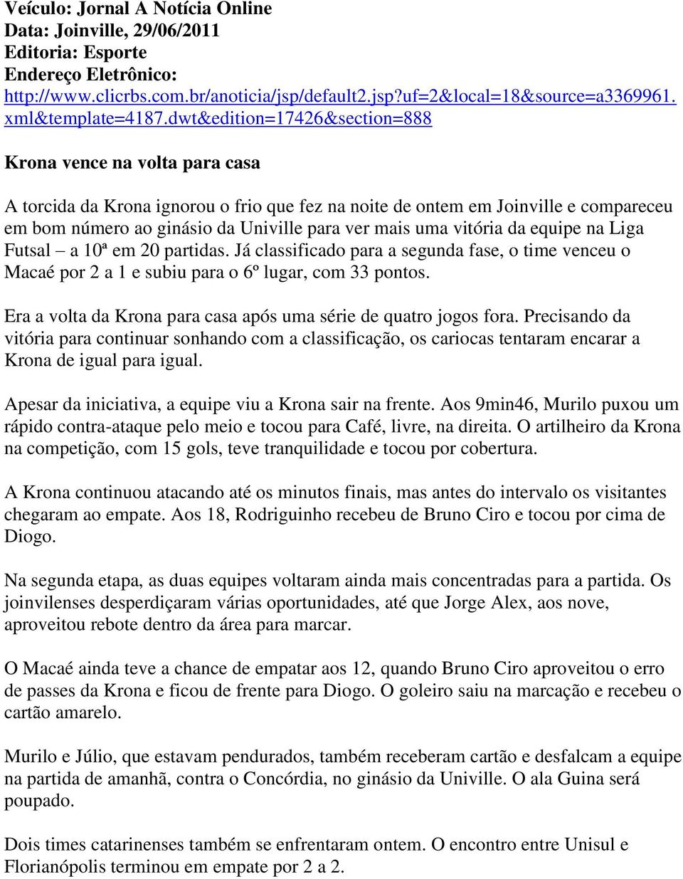 dwt&edition=17426&section=888 Krona vence na volta para casa A torcida da Krona ignorou o frio que fez na noite de ontem em Joinville e compareceu em bom número ao ginásio da Univille para ver mais