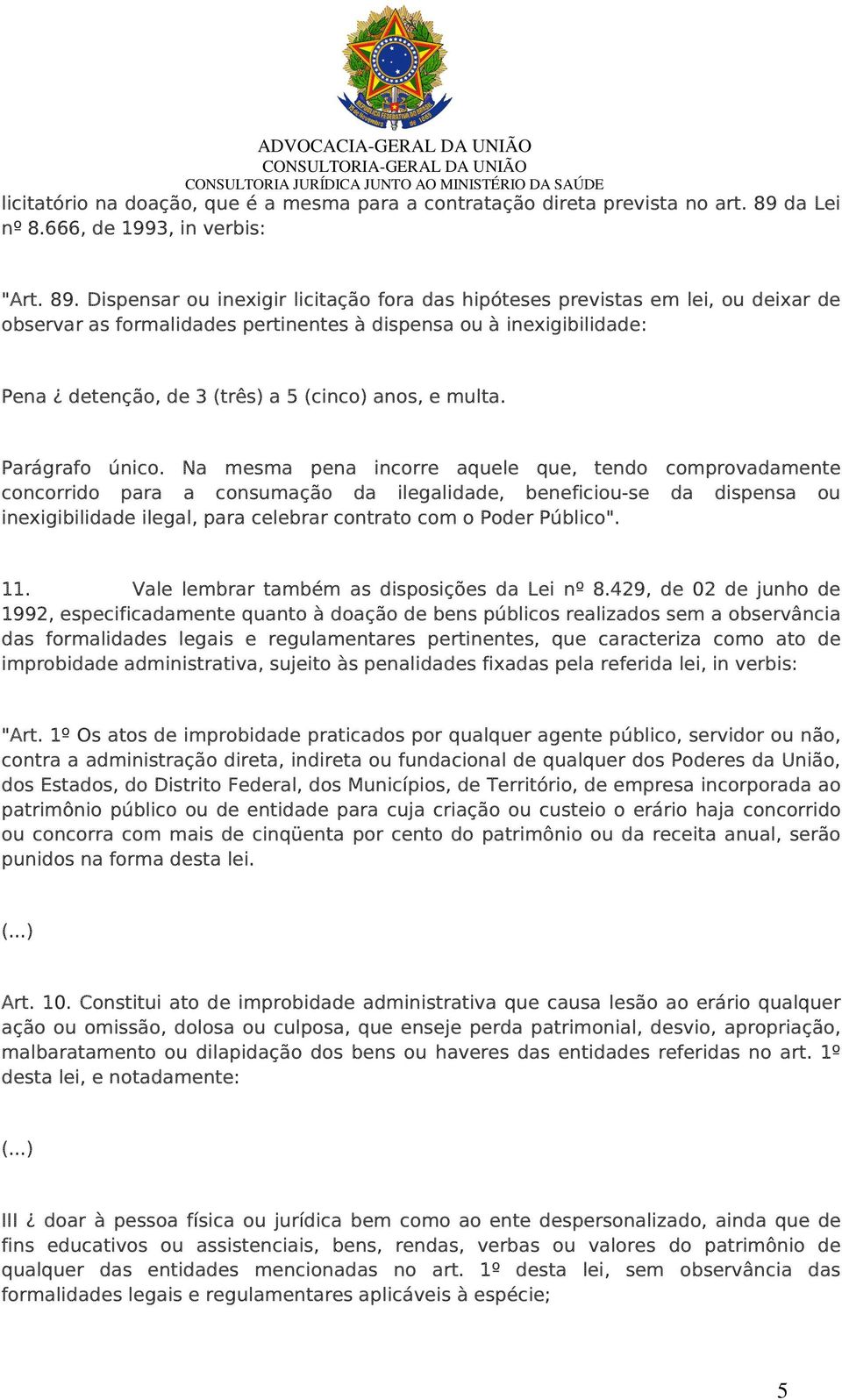 Dispensar ou inexigir licitação fora das hipóteses previstas em lei, ou deixar de observar as formalidades pertinentes à dispensa ou à inexigibilidade: Pena detenção, de 3 (três) a 5 (cinco) anos, e