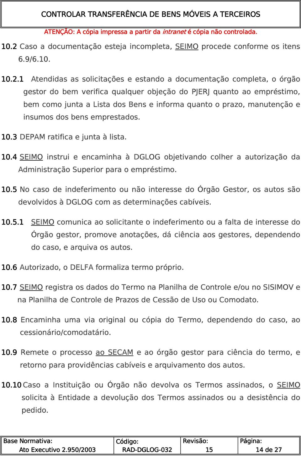 3 DEPAM ratifica e junta à lista. 10.4 SEIMO instrui e encaminha à DGLOG objetivando colher a autorização da Administração Superior para o empréstimo. 10.5 No caso de indeferimento ou não interesse do Órgão Gestor, os autos são devolvidos à DGLOG com as determinações cabíveis.