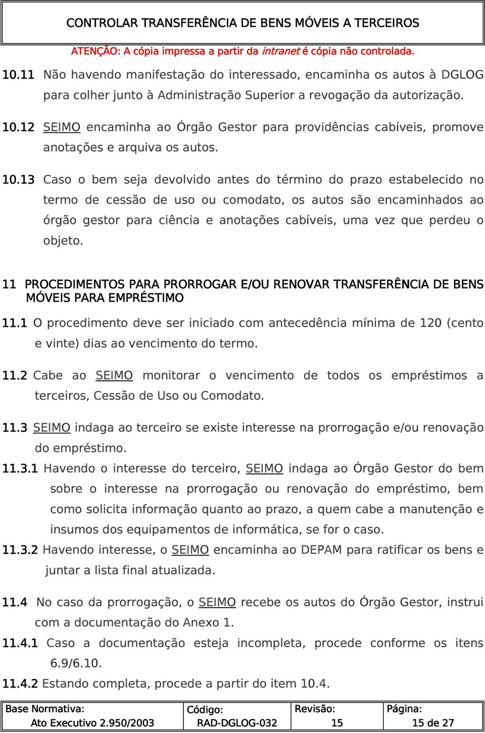 13 Caso o bem seja devolvido antes do término do prazo estabelecido no termo de cessão de uso ou comodato, os autos são encaminhados ao órgão gestor para ciência e anotações cabíveis, uma vez que