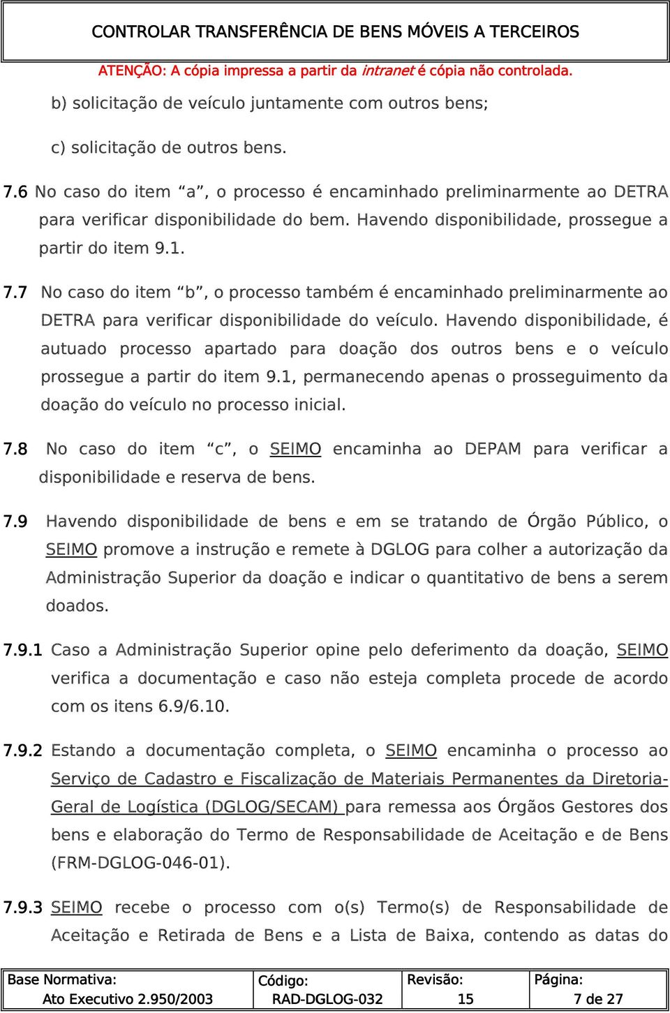 Havendo disponibilidade, é autuado processo apartado para doação dos outros bens e o veículo prossegue a partir do item 9.