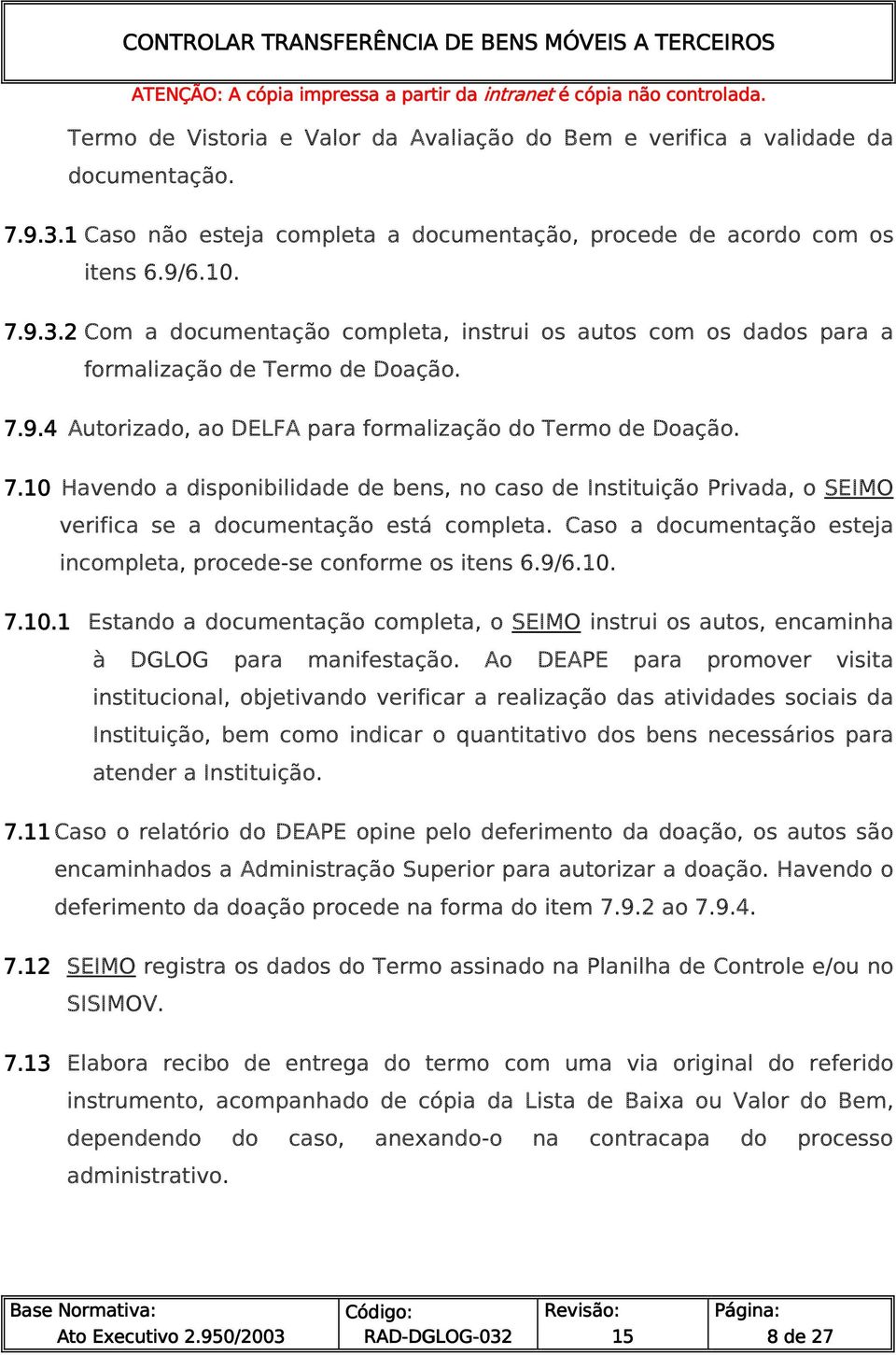 Caso a documentação esteja incompleta, procede-se conforme os itens 6.9/6.10. 7.10.1 Estando a documentação completa, o SEIMO instrui os autos, encaminha à DGLOG para manifestação.