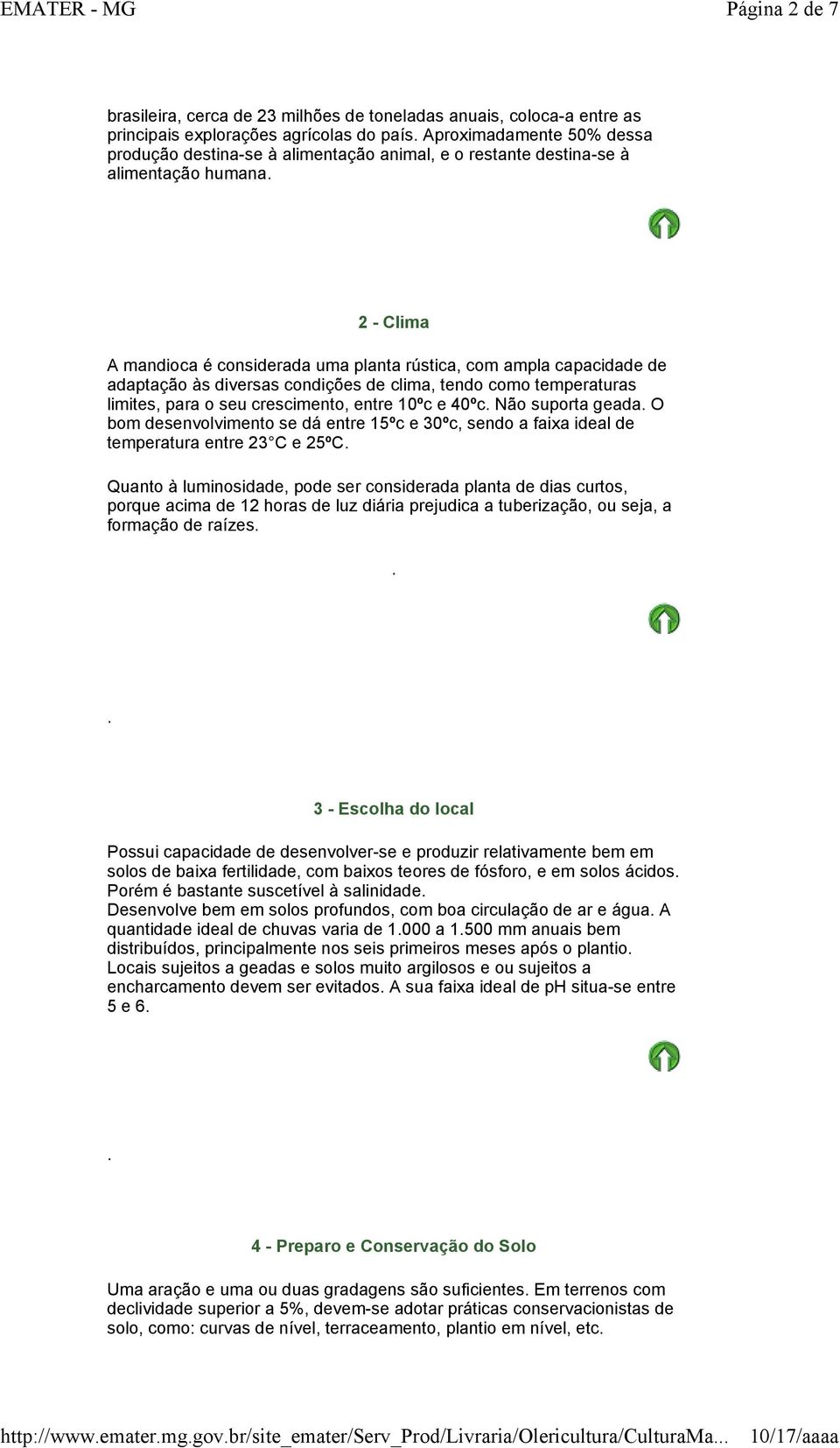 o seu crescimento, entre 10ºc e 40ºc Não suporta geada O bom desenvolvimento se dá entre 15ºc e 30ºc, sendo a faixa ideal de temperatura entre 23 C e 25ºC Quanto à luminosidade, pode ser considerada