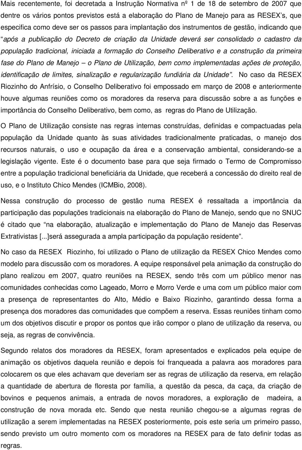 formação do Conselho Deliberativo e a construção da primeira fase do Plano de Manejo o Plano de Utilização, bem como implementadas ações de proteção, identificação de limites, sinalização e