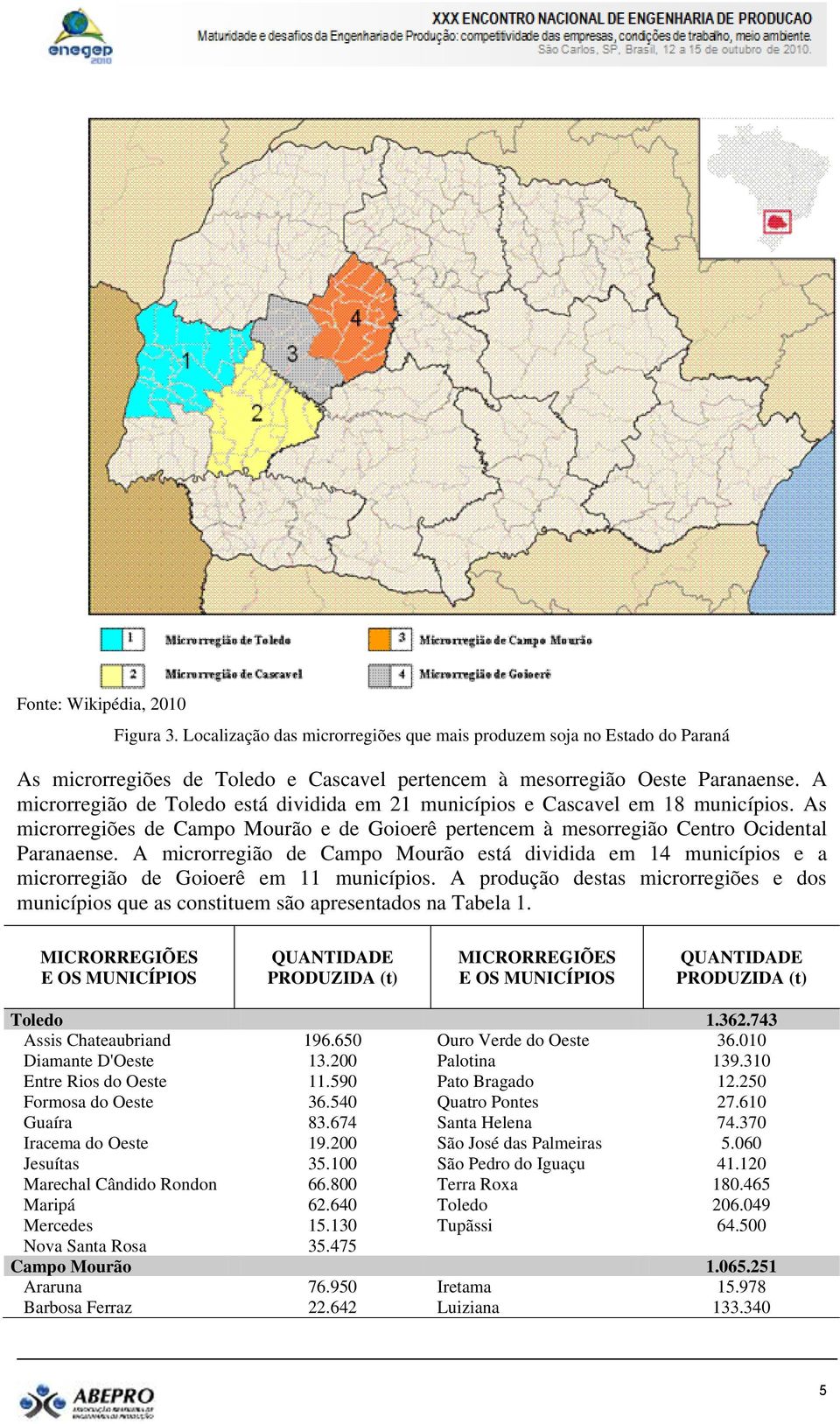 A microrregião de Campo Mourão está dividida em 14 municípios e a microrregião de Goioerê em 11 municípios.
