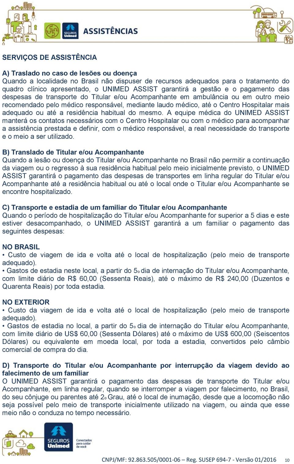 Hospitalar mais adequado ou até a residência habitual do mesmo.