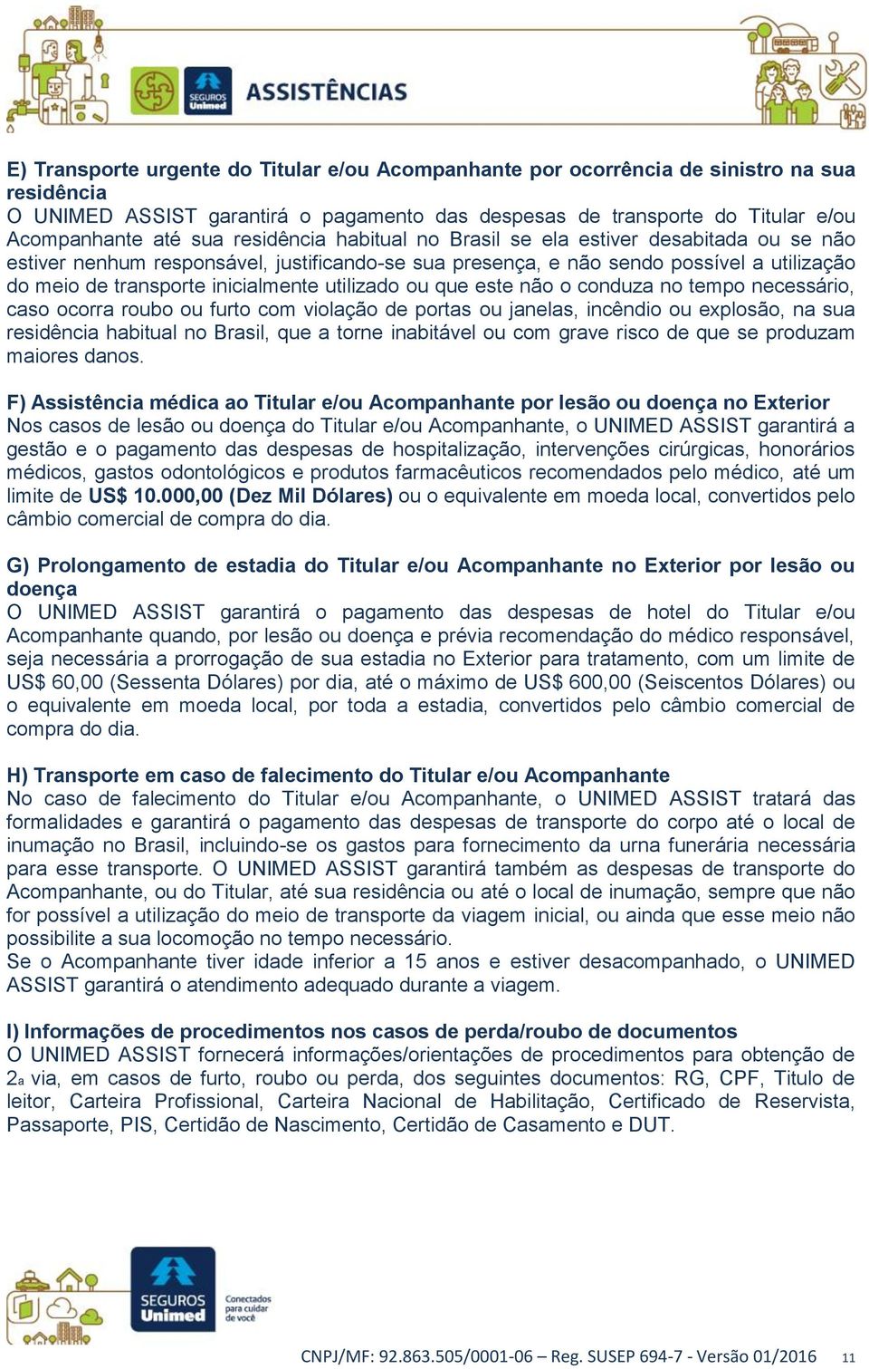 utilizado ou que este não o conduza no tempo necessário, caso ocorra roubo ou furto com violação de portas ou janelas, incêndio ou explosão, na sua residência habitual no Brasil, que a torne