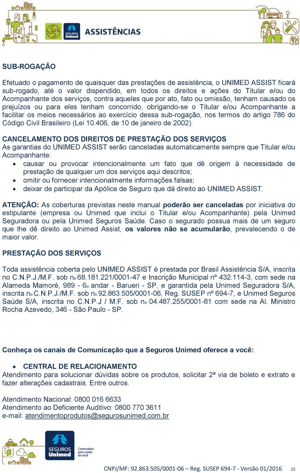 exercício dessa sub-rogação, nos termos do artigo 786 do Código Civil Brasileiro (Lei 10.406, de 10 de janeiro de 2002).