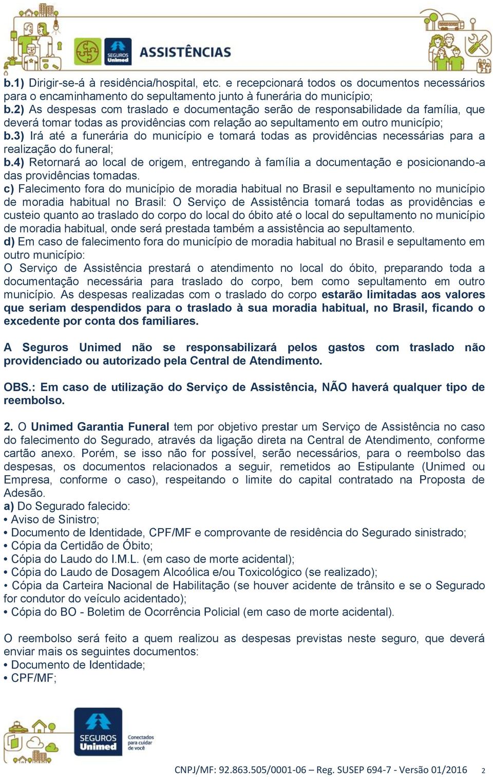 3) Irá até a funerária do município e tomará todas as providências necessárias para a realização do funeral; b.