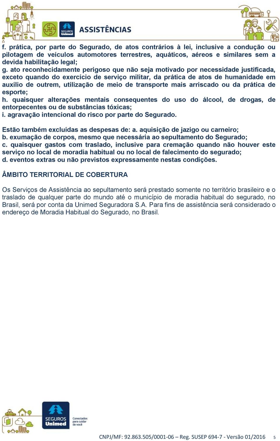 meio de transporte mais arriscado ou da prática de esporte; h. quaisquer alterações mentais consequentes do uso do álcool, de drogas, de entorpecentes ou de substâncias tóxicas; i.