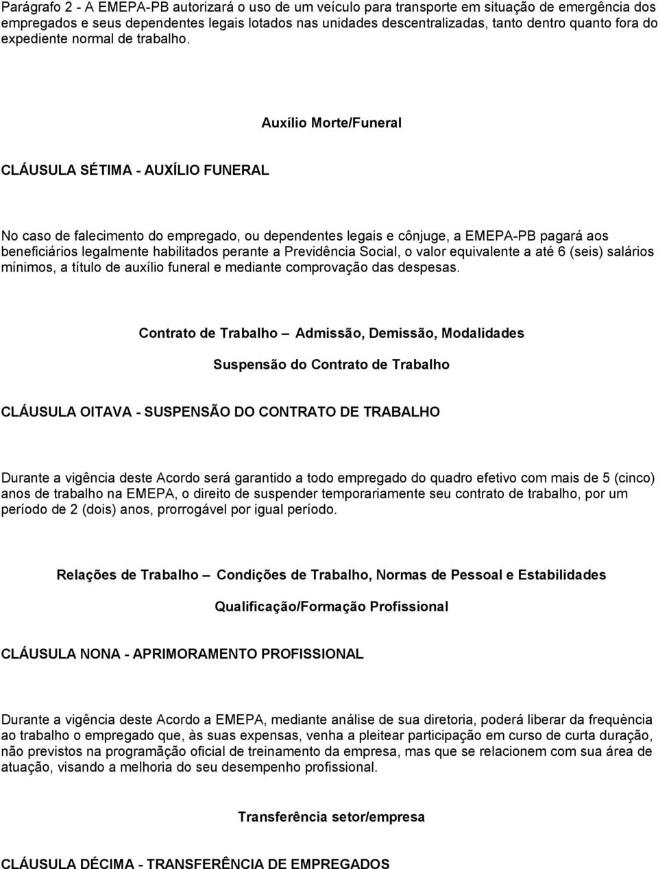 Auxílio Morte/Funeral CLÁUSULA SÉTIMA - AUXÍLIO FUNERAL No caso de falecimento do empregado, ou dependentes legais e cônjuge, a EMEPA-PB pagará aos beneficiários legalmente habilitados perante a