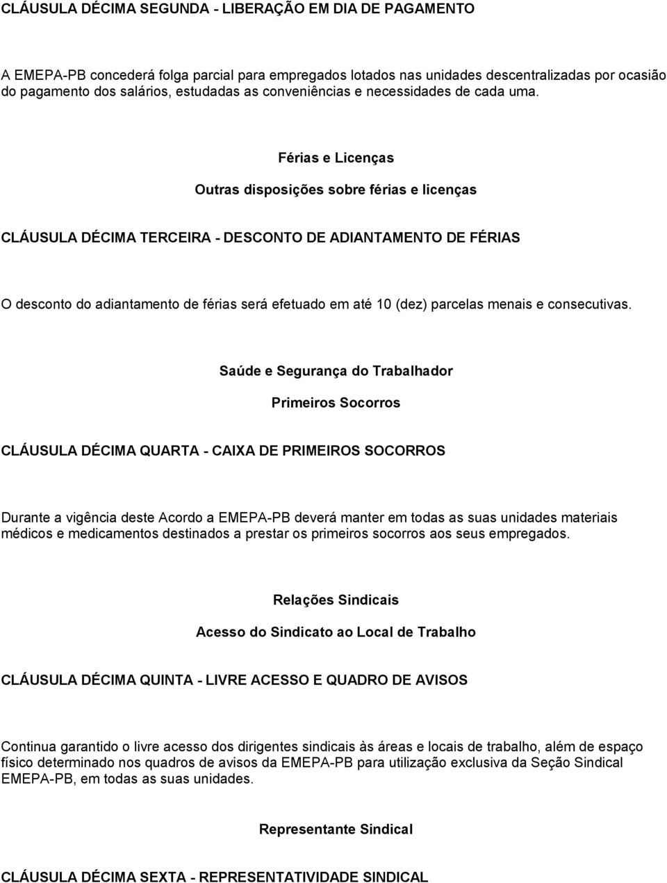 Férias e Licenças Outras disposições sobre férias e licenças CLÁUSULA DÉCIMA TERCEIRA - DESCONTO DE ADIANTAMENTO DE FÉRIAS O desconto do adiantamento de férias será efetuado em até 10 (dez) parcelas