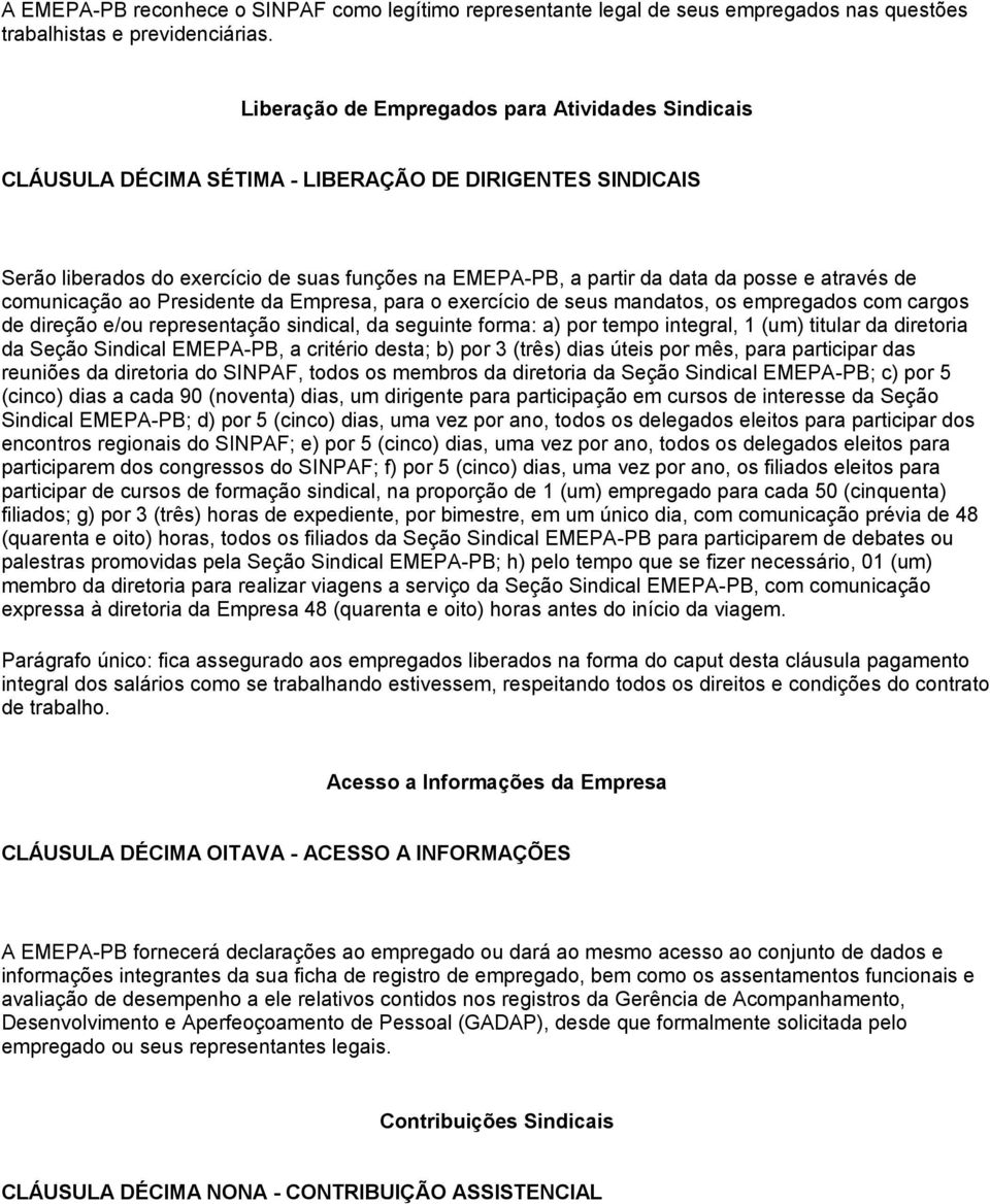 através de comunicação ao Presidente da Empresa, para o exercício de seus mandatos, os empregados com cargos de direção e/ou representação sindical, da seguinte forma: a) por tempo integral, 1 (um)