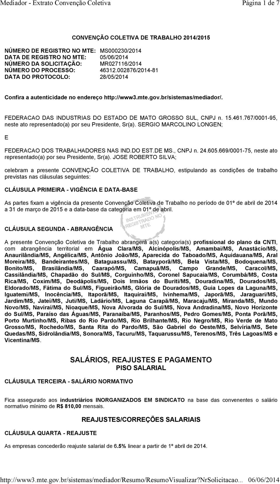 767/0001-95, neste ato representado(a) por seu Presidente, Sr(a). SERGIO MARCOLINO LONGEN; E FEDERACAO DOS TRABALHADORES NAS IND.DO EST.DE MS., CNPJ n. 24.605.