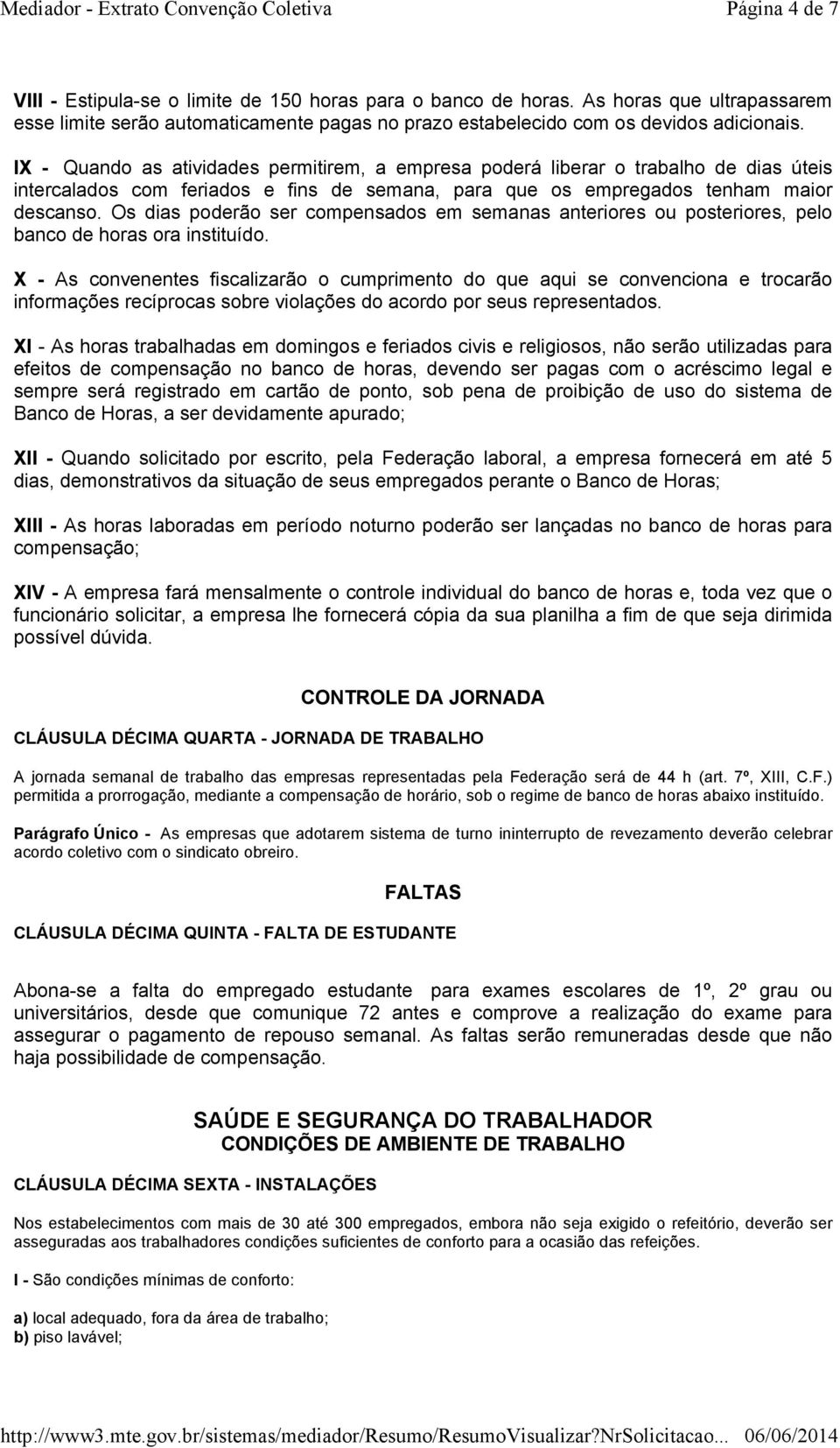 Os dias poderão ser compensados em semanas anteriores ou posteriores, pelo banco de horas ora instituído.