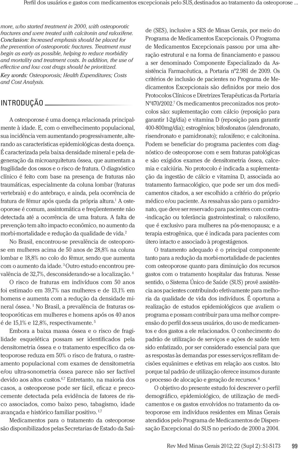 In addition, the use of effective and low cost drugs should be prioritized. Key words: Osteoporosis; Health Expenditures; Costs and Cost Analysis.