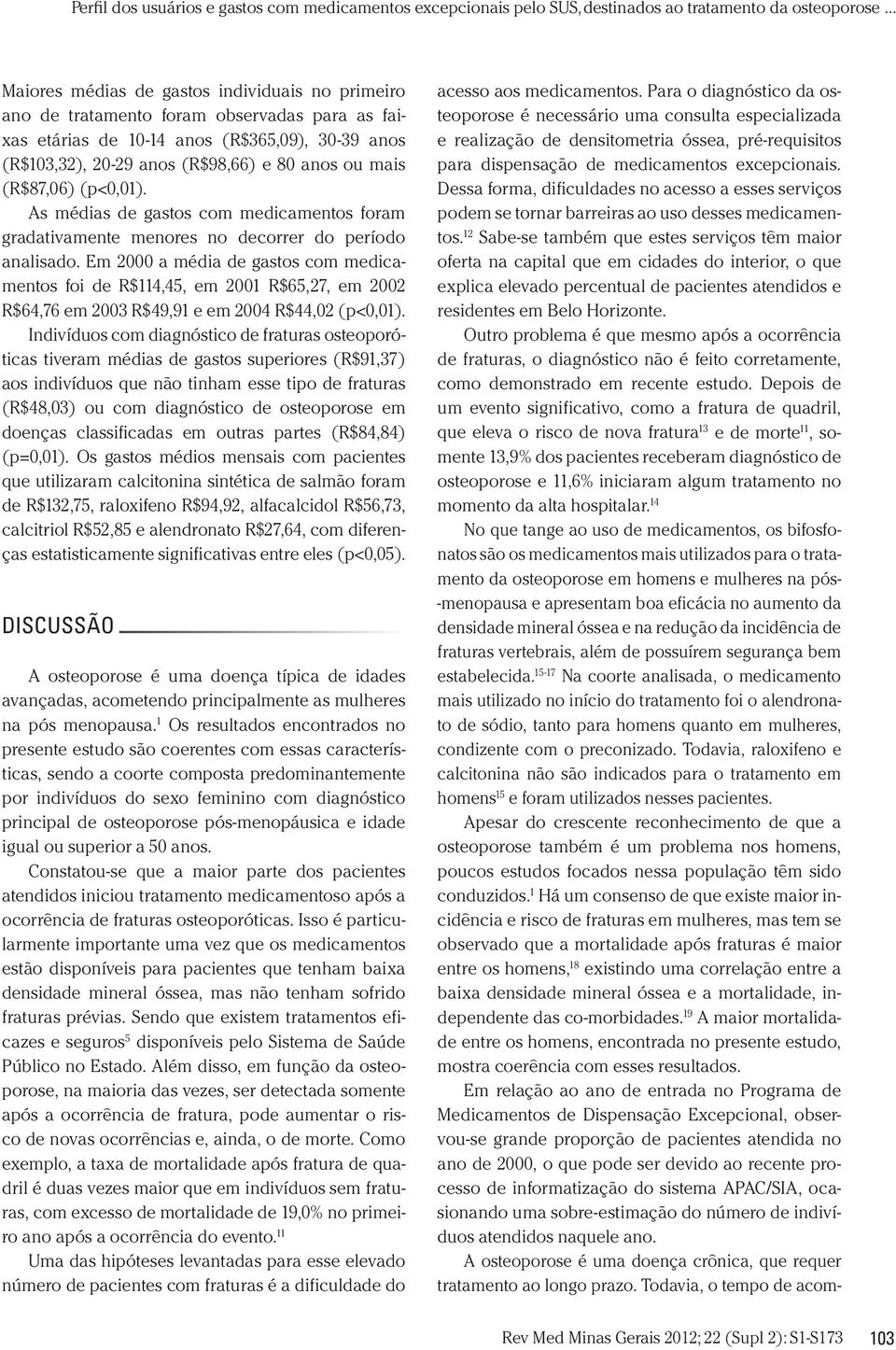 Em 2000 a média de gastos com medicamentos foi de R$114,45, em 2001 R$65,27, em 2002 R$64,76 em 2003 R$49,91 e em 2004 R$44,02 (p<0,01).