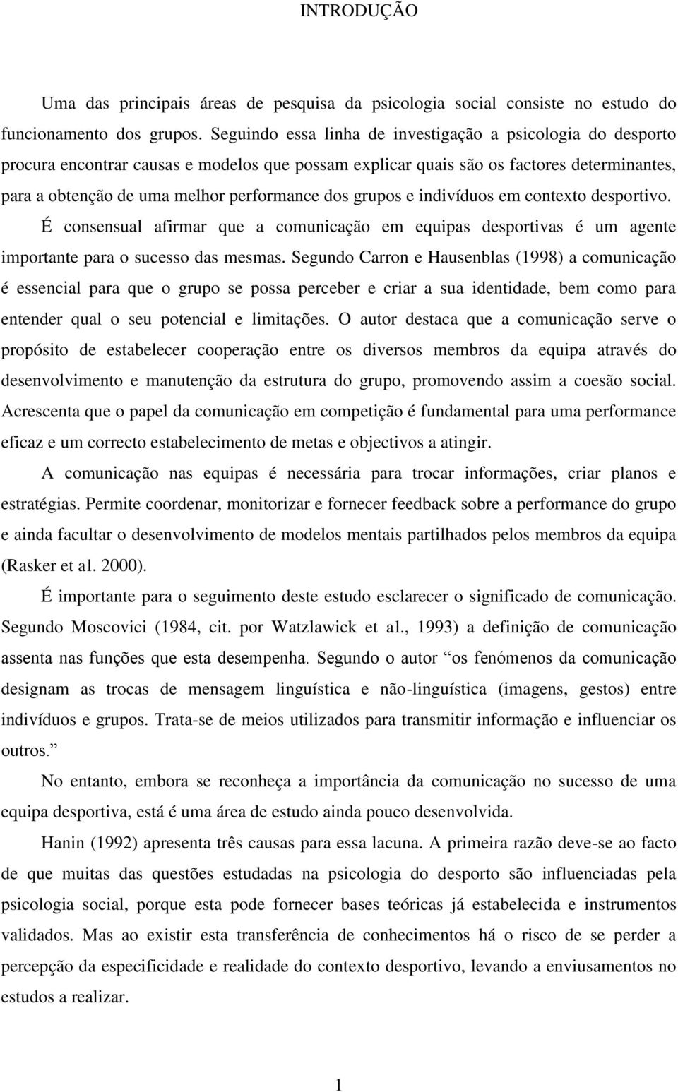 grupos e indivíduos em contexto desportivo. É consensual afirmar que a comunicação em equipas desportivas é um agente importante para o sucesso das mesmas.