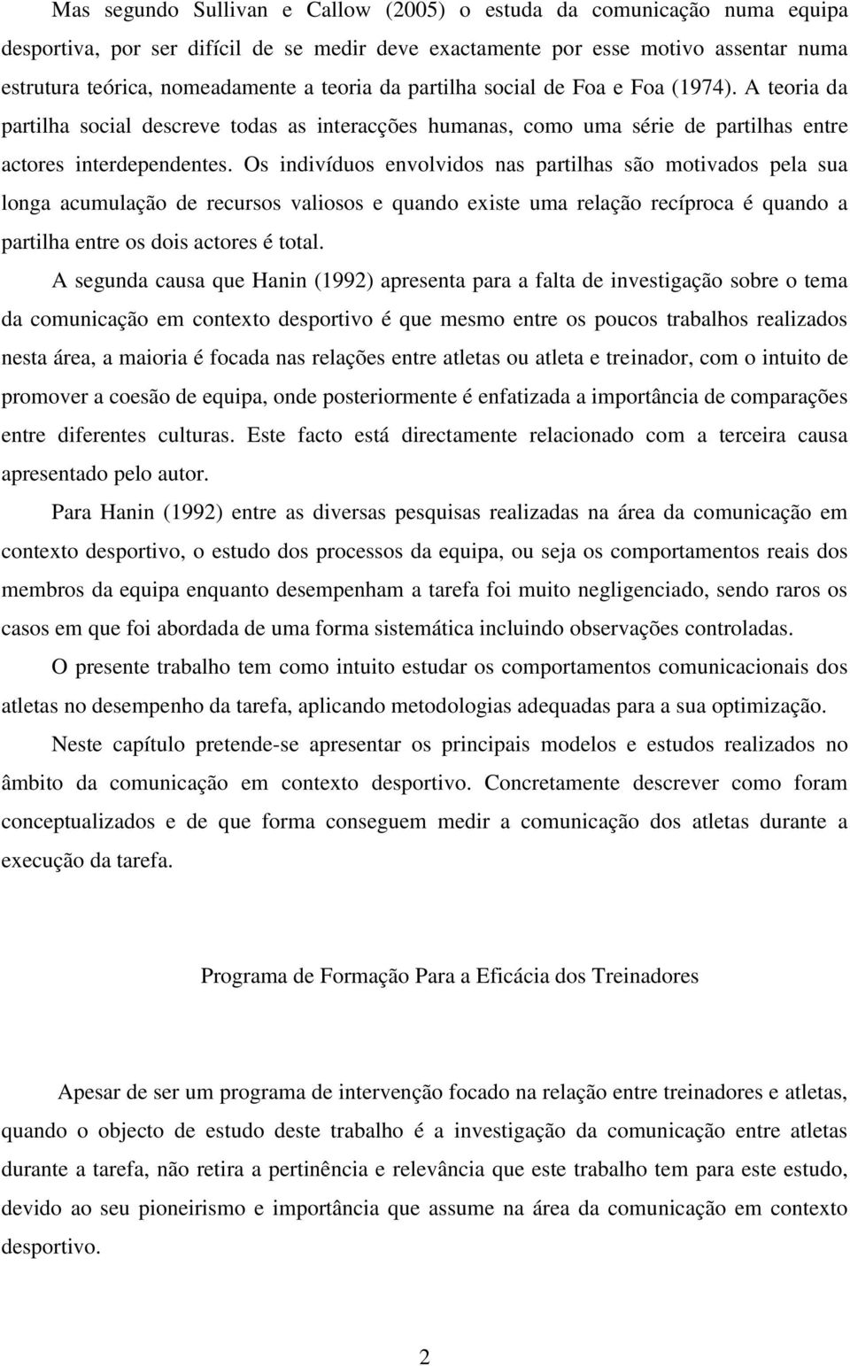 Os indivíduos envolvidos nas partilhas são motivados pela sua longa acumulação de recursos valiosos e quando existe uma relação recíproca é quando a partilha entre os dois actores é total.